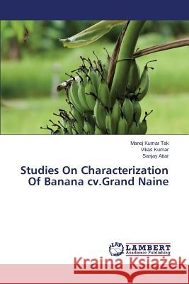 Studies on Characterization of Banana CV.Grand Naine Tak Manoj Kumar                          Kumar Vikas                              Attar Sanjay 9783659523816 LAP Lambert Academic Publishing