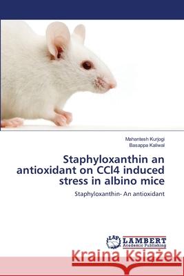 Staphyloxanthin an antioxidant on CCl4 induced stress in albino mice Kurjogi, Mahantesh 9783659523847