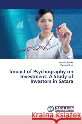 Impact of Psychography on Investment: A Study of Investors in Satara Bhurke, Amruta 9783659524288