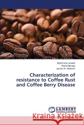 Characterization of resistance to Coffee Rust and Coffee Berry Disease Joseph Bigirimana                        Njoroge Kiarie                           Muthomi James W. 9783659524349