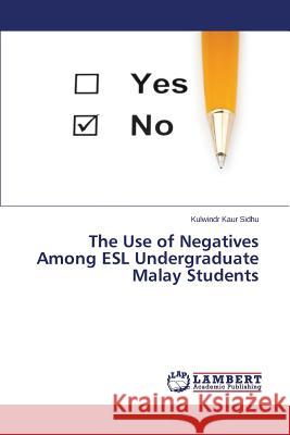 The Use of Negatives Among ESL Undergraduate Malay Students Sidhu Kulwindr Kaur 9783659524462