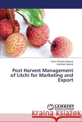 Post Harvest Management of Litchi for Marketing and Export Nainwal Navin Chandra 9783659524981