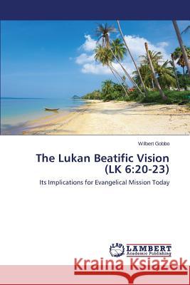 The Lukan Beatific Vision (LK 6: 20-23) Gobbo Wilbert 9783659525087