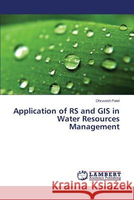 Application of RS and GIS in Water Resources Management Patel Dhruvesh 9783659525827
