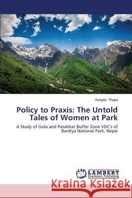 Policy to Praxis: The Untold Tales of Women at Park Thapa Sangita 9783659526084 LAP Lambert Academic Publishing