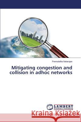 Mitigating congestion and collision in adhoc networks Natarajan Premalatha 9783659526138