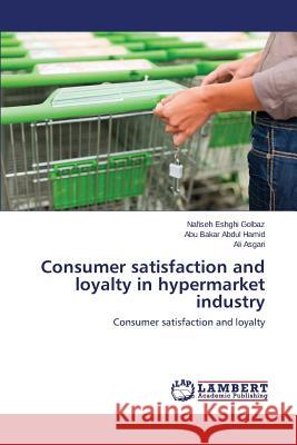 Consumer Satisfaction and Loyalty in Hypermarket Industry Eshghi Golbaz Nafiseh 9783659526145 LAP Lambert Academic Publishing