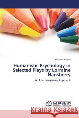 Humanistic Psychology in Selected Plays by Lorraine Hansberry Hassan Shaimaa 9783659526480