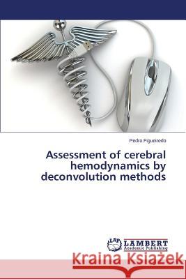 Assessment of Cerebral Hemodynamics by Deconvolution Methods Figueiredo Pedro 9783659526640