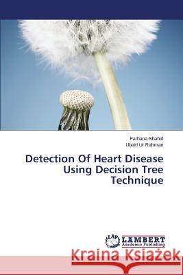 Detection of Heart Disease Using Decision Tree Technique Shahid Farhana 9783659526961