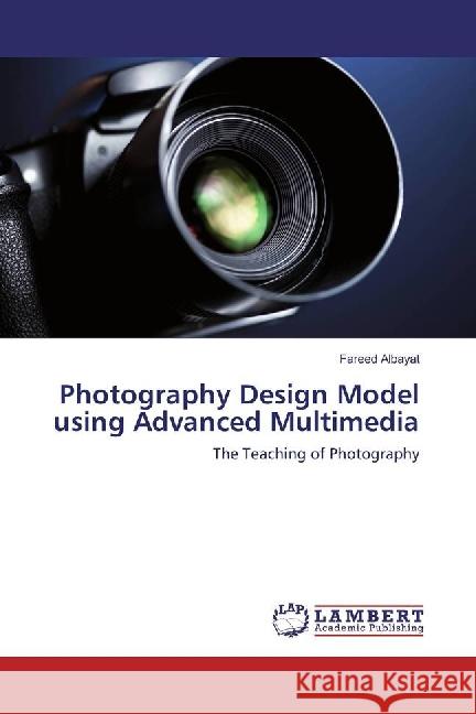 Photography Design Model using Advanced Multimedia : The Teaching of Photography Albayat, Fareed 9783659526992