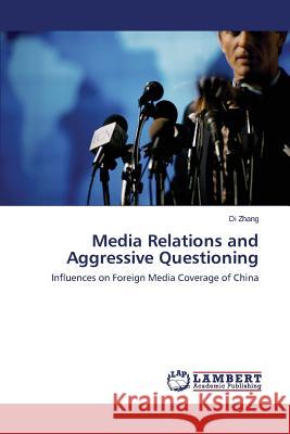 Media Relations and Aggressive Questioning Zhang Di 9783659527067