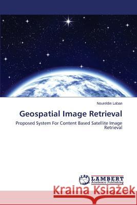 Geospatial Image Retrieval Laban Noureldin 9783659527142 LAP Lambert Academic Publishing
