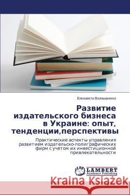 Razvitie Izdatel'skogo Biznesa V Ukraine: Opyt, Tendentsii, Perspektivy Voloshanenko Elizaveta 9783659527609