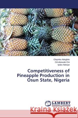 Competitiveness of Pineapple Production in Osun State, Nigeria Adegbite Olayinka                        Oni Omobowale                            Adeoye Iyabo 9783659527791