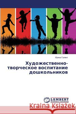 Khudozhestvenno-tvorcheskoe vospitanie doshkol'nikov Galyant Irina 9783659527838 LAP Lambert Academic Publishing