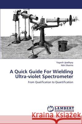 A Quick Guide for Wielding Ultra-Violet Spectrometer Upadhyay Yogesh 9783659528132 LAP Lambert Academic Publishing