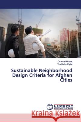 Sustainable Neighborhood Design Criteria for Afghan Cities Hidayat, Osama; Kajita, Yoshitaka 9783659528200