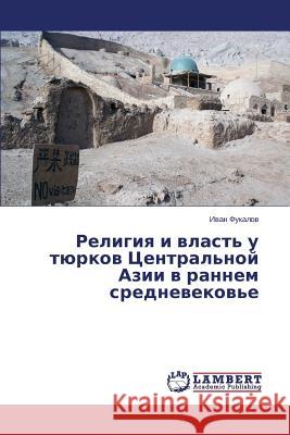 Religiya I Vlast' U Tyurkov Tsentral'noy Azii V Rannem Srednevekov'e Fukalov Ivan 9783659528217 LAP Lambert Academic Publishing