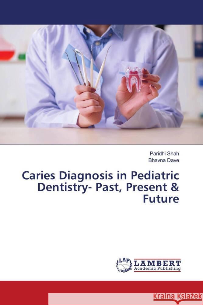 Caries Diagnosis in Pediatric Dentistry- Past, Present & Future Shah, Paridhi, Dave, Bhavna 9783659528545