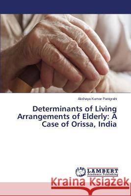 Determinants of Living Arrangements of Elderly: A Case of Orissa, India Panigrahi Akshaya Kumar 9783659528569