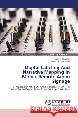 Digital Labeling And Narrative Mapping In Mobile Remote Audio Signage Kulyukin, Vladimir 9783659528637