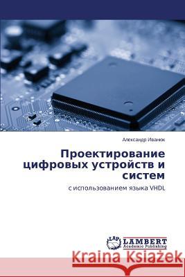 Proektirovanie Tsifrovykh Ustroystv I Sistem Ivanyuk Aleksandr 9783659528729 LAP Lambert Academic Publishing
