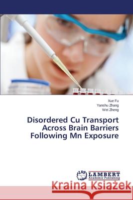 Disordered Cu Transport Across Brain Barriers Following MN Exposure Fu Xue 9783659529283 LAP Lambert Academic Publishing