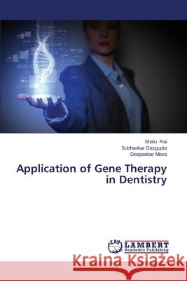 Application of Gene Therapy in Dentistry Rai Shalu                                Dasgupta Subhankar                       Misra Deepankar 9783659529412 LAP Lambert Academic Publishing