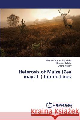 Heterosis of Maize (Zea Mays L.) Inbred Lines Abrha Shushay Welderufael 9783659529436 LAP Lambert Academic Publishing
