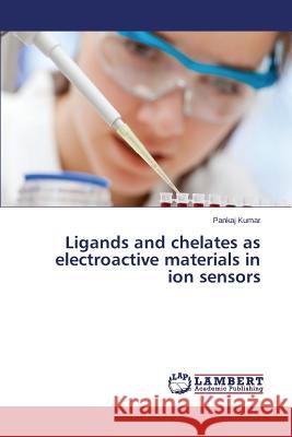 Ligands and Chelates as Electroactive Materials in Ion Sensors Kumar Pankaj 9783659529900 LAP Lambert Academic Publishing