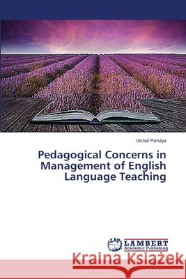 Pedagogical Concerns in Management of English Language Teaching Pandya Vishal 9783659529962