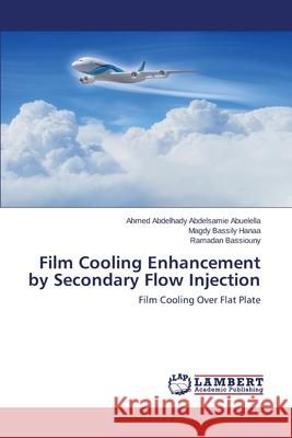 Film Cooling Enhancement by Secondary Flow Injection Abdelhady Abdelsamie Abuelella Ahmed 9783659530395 LAP Lambert Academic Publishing