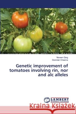 Genetic improvement of tomatoes involving rin, nor and alc alleles Garg Naveen                              Cheema Devinder 9783659530401