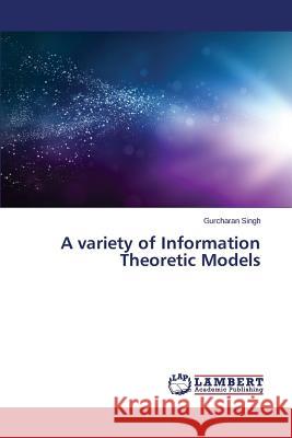 A Variety of Information Theoretic Models Singh Gurcharan 9783659530609