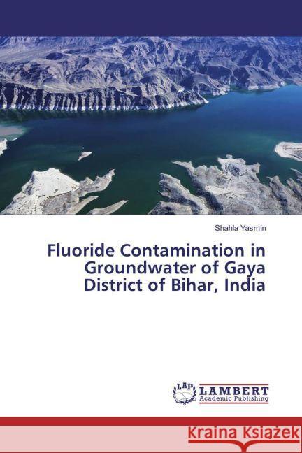 Fluoride Contamination in Groundwater of Gaya District of Bihar, India YASMIN, SHAHLA 9783659530814