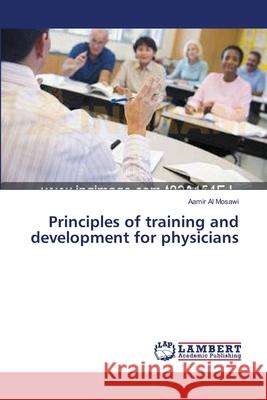 Principles of training and development for physicians Al Mosawi Aamir 9783659530920 LAP Lambert Academic Publishing