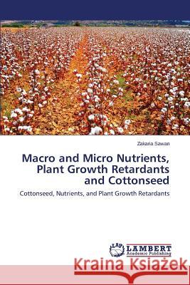 Macro and Micro Nutrients, Plant Growth Retardants and Cottonseed Sawan Zakaria 9783659531187