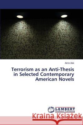 Terrorism as an Anti-Thesis in Selected Contemporary American Novels Zaki Amin 9783659531224 LAP Lambert Academic Publishing