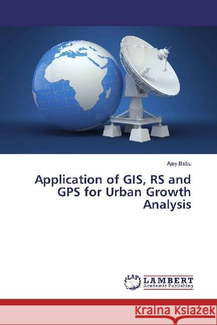 Application of GIS, RS and GPS for Urban Growth Analysis Babu, Ajay 9783659531521