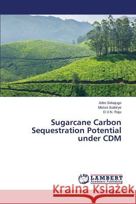 Sugarcane Carbon Sequestration Potential under CDM Raju D. V. N.                            Isabirye Moses                           Sekajugo John 9783659531590