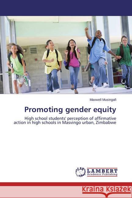 Promoting gender equity : High school students' perception of affirmative action in high schools in Masvingo urban, Zimbabwe Musingafi, Maxwell 9783659531958