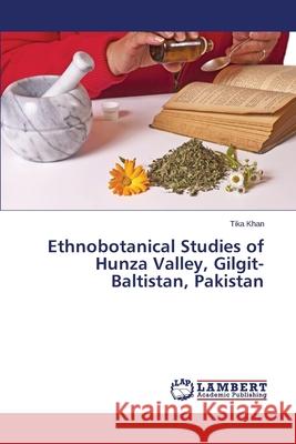 Ethnobotanical Studies of Hunza Valley, Gilgit-Baltistan, Pakistan Khan Tika 9783659532092