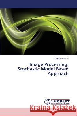 Image Processing: Stochastic Model Based Approach K. Seetharaman 9783659532153 LAP Lambert Academic Publishing