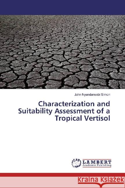 Characterization and Suitability Assessment of a Tropical Vertisol Nyandansobi Simon, John 9783659532221