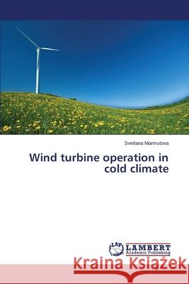 Wind Turbine Operation in Cold Climate Marmutova Svetlana 9783659532283