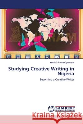 Studying Creative Writing in Nigeria Prince Ogunyemi, Yemi-D 9783659532481