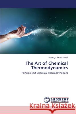 The Art of Chemical Thermodynamics Mwiti Marangu Joseph 9783659532771