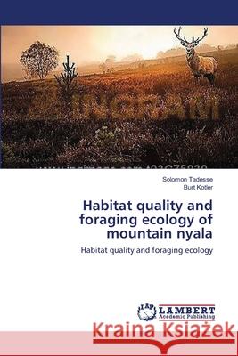 Habitat quality and foraging ecology of mountain nyala Tadesse, Solomon 9783659533235 LAP Lambert Academic Publishing