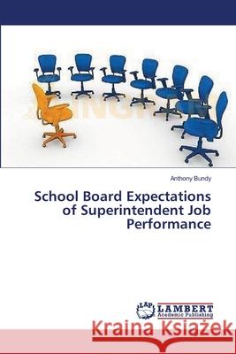 School Board Expectations of Superintendent Job Performance Bundy Anthony 9783659533334 LAP Lambert Academic Publishing